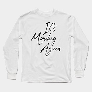 It 's Monday Again Long Sleeve T-Shirt